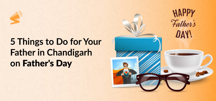 5-things-to-do-in-chandigarh-on-fathers-day